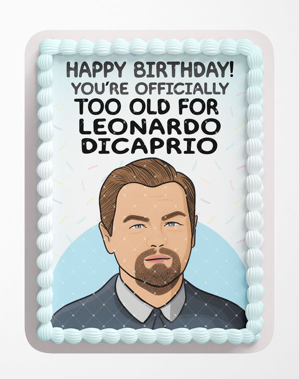 Too Old For Leonardo Dicaprio Edible Image Cake Topper Personalized Birthday Sheet Decoration Custom Party Frosting Transfer Fondant